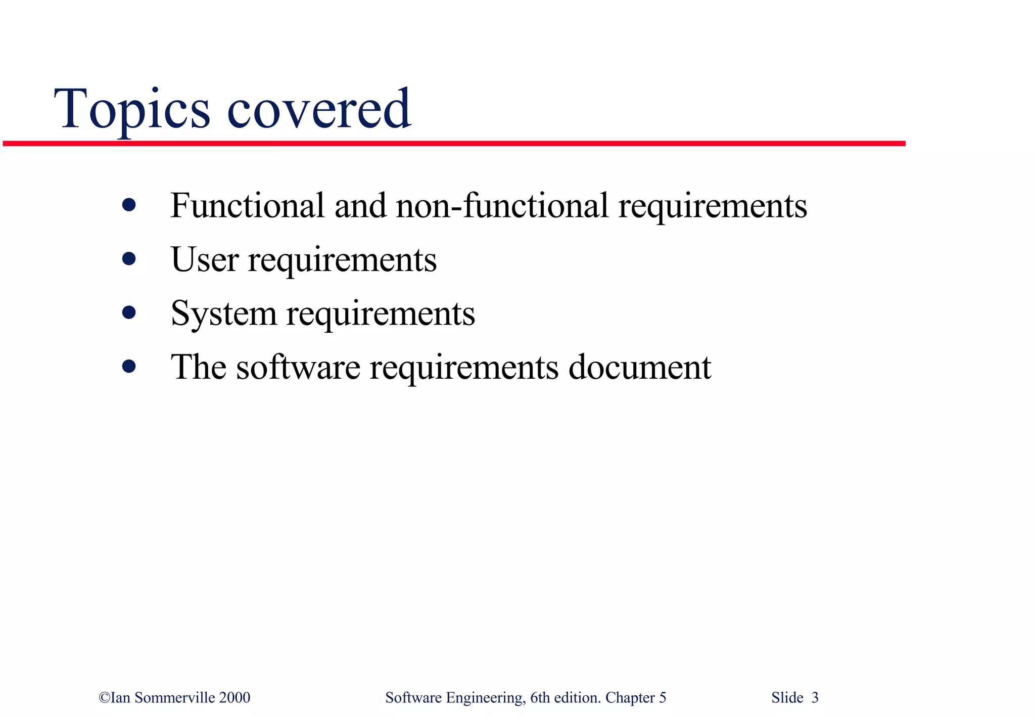 Topics covered Functional and non-functional requirements User requirements System requirements The software requirements document 