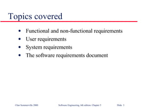 Topics covered Functional and non-functional requirements User requirements System requirements The software requirements document 