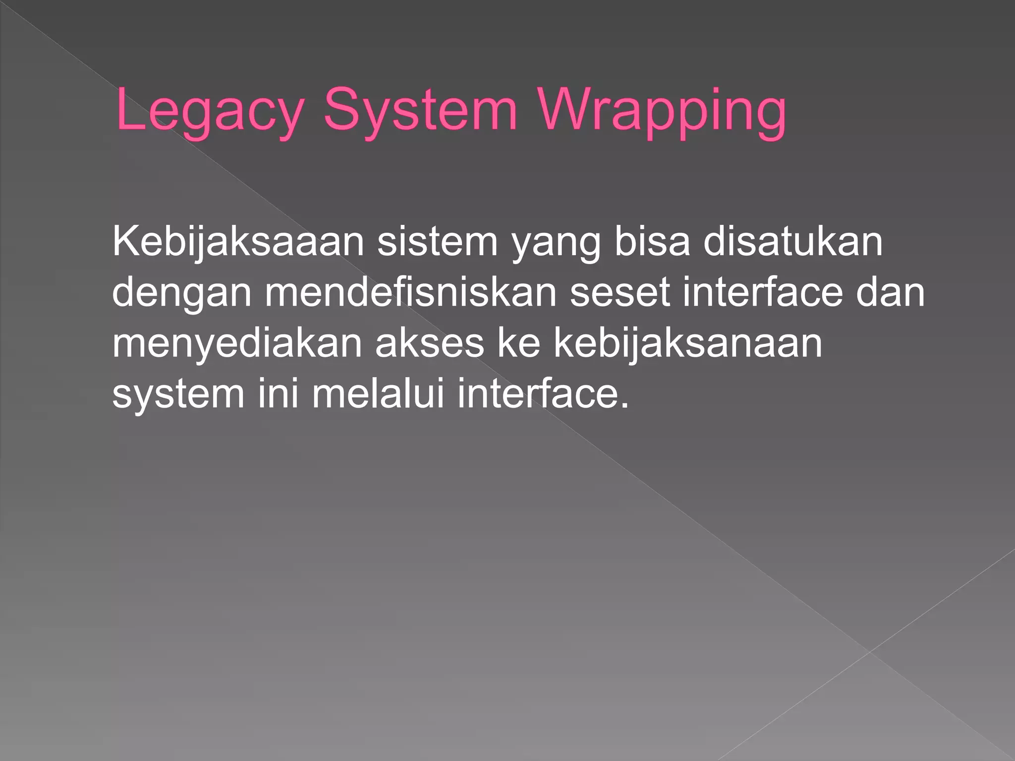Kebijaksaaan sistem yang bisa disatukan
dengan mendefisniskan seset interface dan
menyediakan akses ke kebijaksanaan
system ini melalui interface.
 