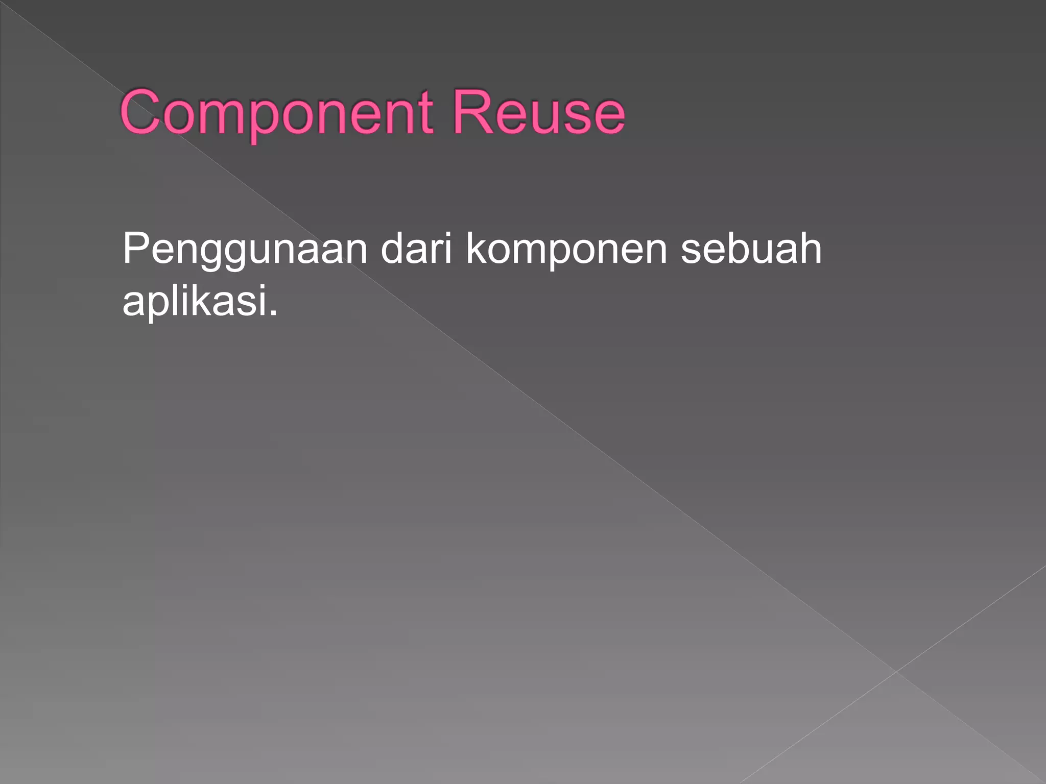 Penggunaan dari komponen sebuah
aplikasi.
 