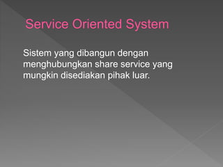 Sistem yang dibangun dengan
menghubungkan share service yang
mungkin disediakan pihak luar.
 