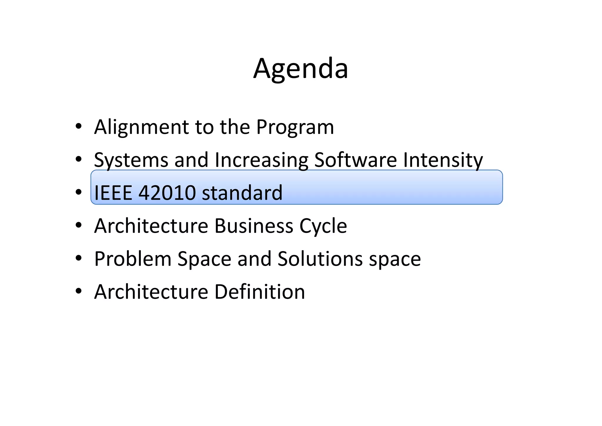 AgendaAgenda
• Alignment to the Program
• Systems and Increasing Software IntensitySystems and Increasing Software Intensity
• IEEE 42010 standard 
• Architecture Business Cycle
• Problem Space and Solutions spaceProblem Space and Solutions space
• Architecture Definition
 