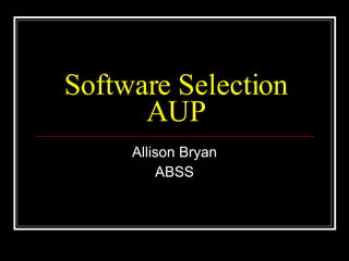 Software Selection AUP Allison Bryan ABSS 