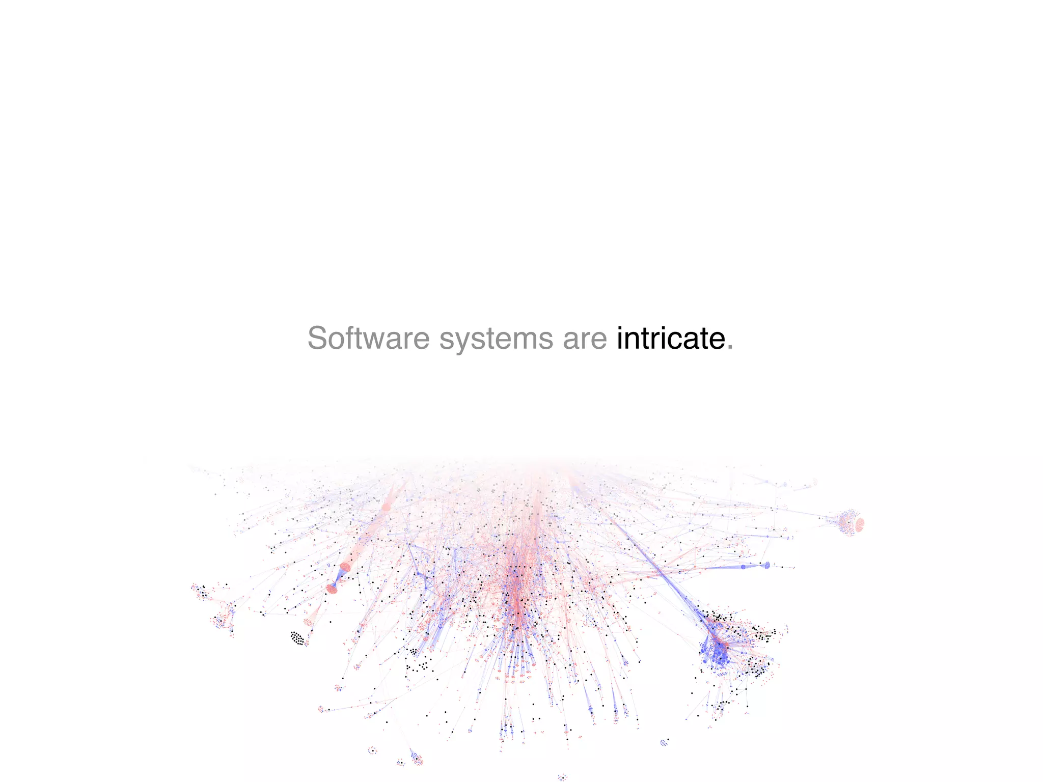 Software systems are intricate.
 