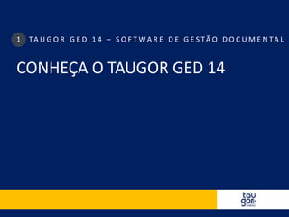 Conheça o Taugor GED 14 
Software de Gestão Documental 
 