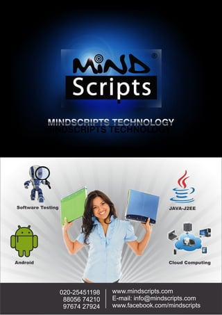 Software Testing JAVA-J2EE
Android Cloud Computing
www.mindscripts.com
E-mail: info@mindscripts.com
www.facebook.com/mindscripts
020-25451198
88056 74210
97674 27924
 