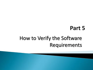 How to Verify the Software
Requirements
 