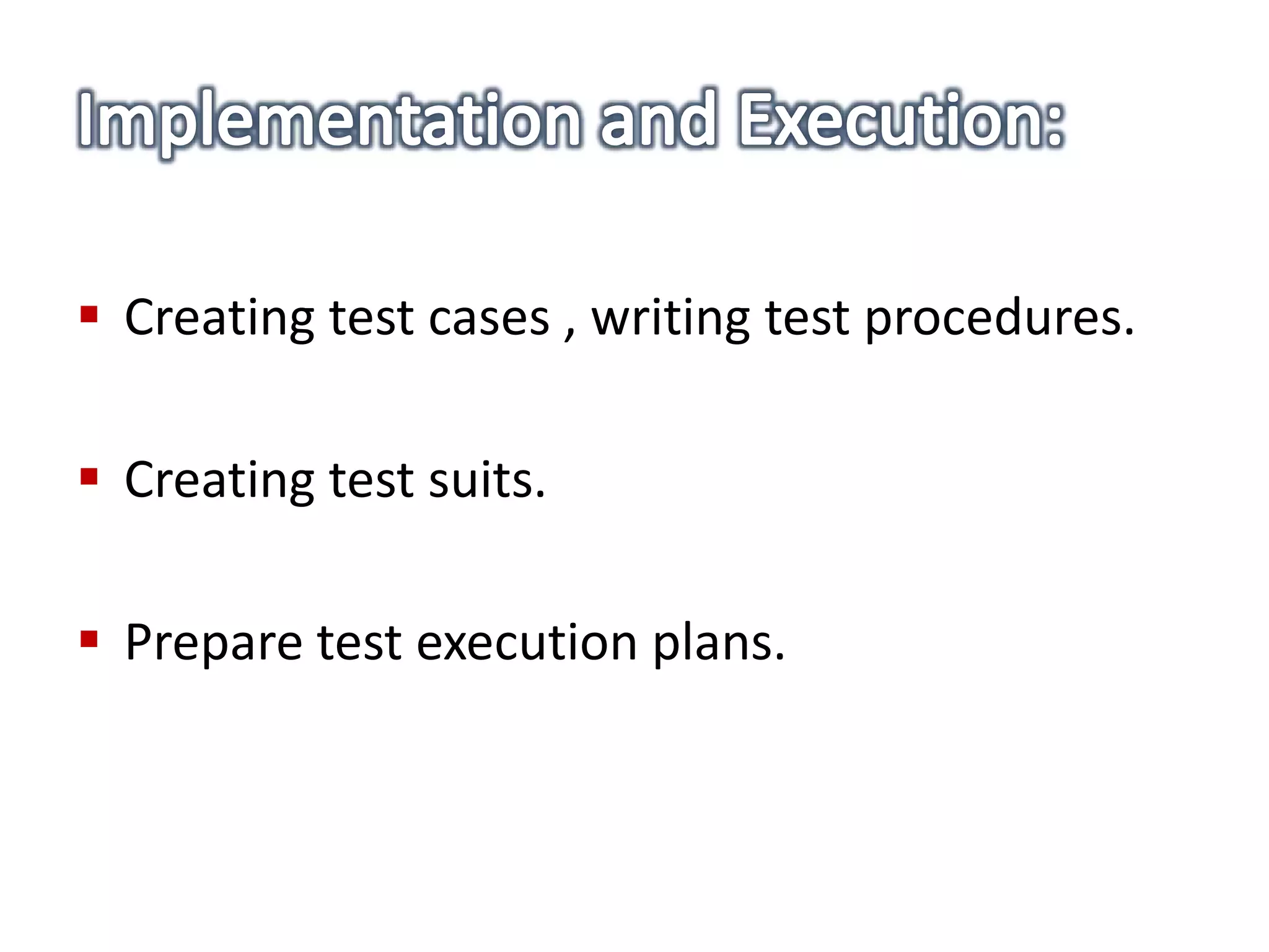  Creating test cases , writing test procedures.
 Creating test suits.
 Prepare test execution plans.
 