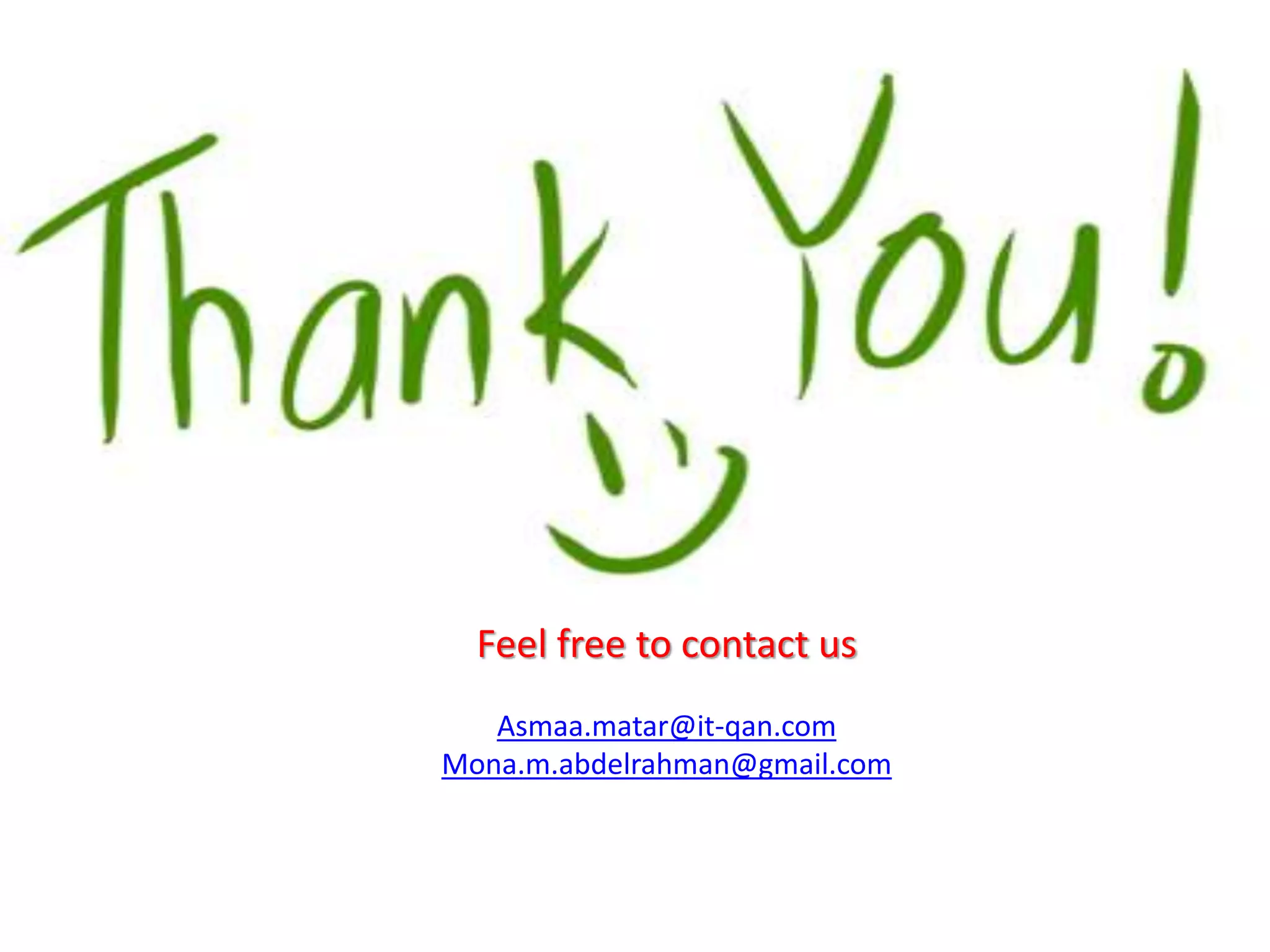 Feel free to contact us
Asmaa.matar@it-qan.com
Mona.m.abdelrahman@gmail.com
 