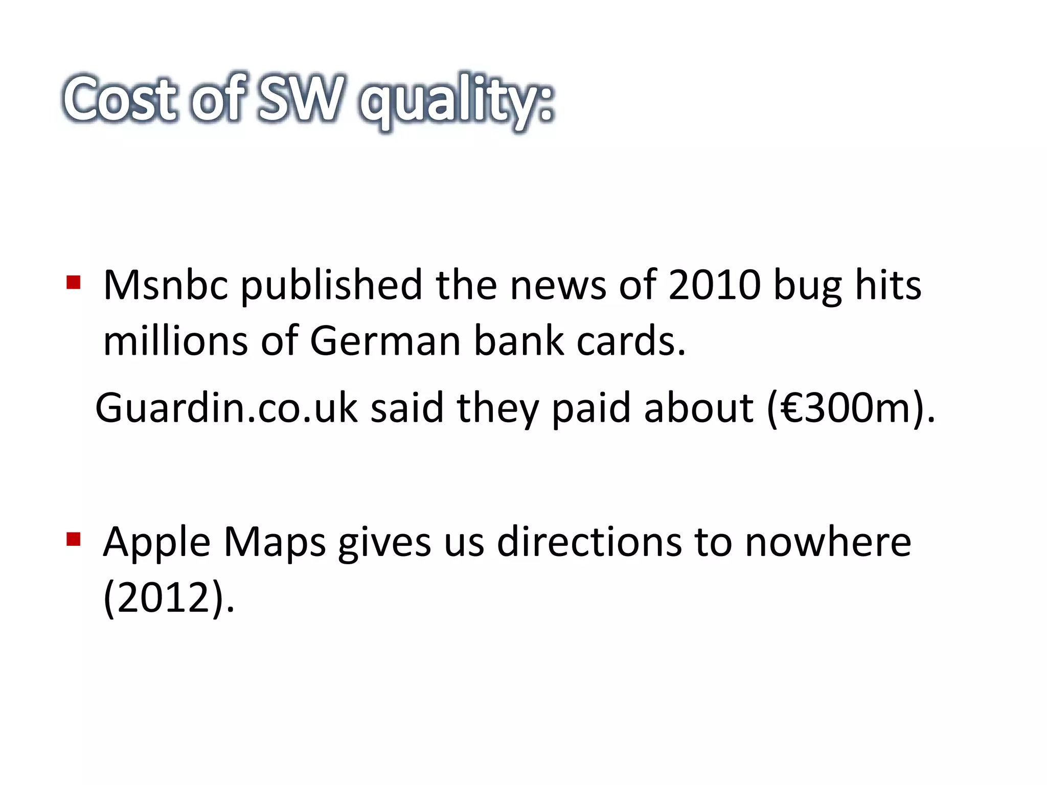  Msnbc published the news of 2010 bug hits
millions of German bank cards.
Guardin.co.uk said they paid about (€300m).
 Apple Maps gives us directions to nowhere
(2012).
 