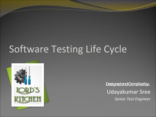 Software Testing Life Cycle Designed and Compiled by:  Udayakumar Sree Senior Test Engineer 