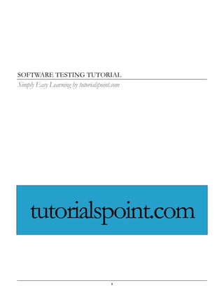 i 
SOFTWARE TESTING TUTORIAL 
Simply Easy Learning by tutorialspoint.com tutorialspoint.com 
 