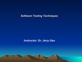 Software Testing Techniques Instructor: Dr. Jerry Gao 