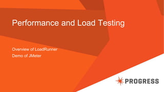 Performance and Load Testing
Overview of LoadRunner
Demo of JMeter
 