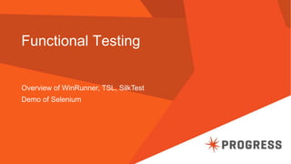 Functional Testing
Overview of WinRunner, TSL, SilkTest
Demo of Selenium
 