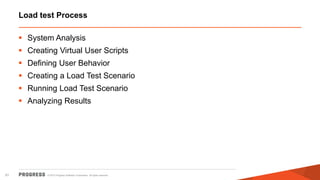 © 2015 Progress Software Corporation. All rights reserved.61
Load test Process
 System Analysis
 Creating Virtual User Scripts
 Defining User Behavior
 Creating a Load Test Scenario
 Running Load Test Scenario
 Analyzing Results
 