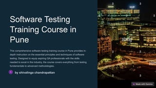 Software Testing
Training Course in
Pune
This comprehensive software testing training course in Pune provides in-
depth instruction on the essential principles and techniques of software
testing. Designed to equip aspiring QA professionals with the skills
needed to excel in the industry, the course covers everything from testing
fundamentals to advanced methodologies.
by shivalinga chandrapattan
 