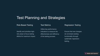 Test Planning and Strategies
Risk-Based Testing
Identify and prioritize high-
risk areas to focus testing
efforts for maximum impact.
Test Metrics
Utilize key performance
indicators to measure the
effectiveness and efficiency
of the testing process.
Regression Testing
Ensure that new changes
do not break existing
functionality through
systematic regression
testing.
 