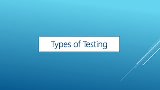 Types of Testing
 