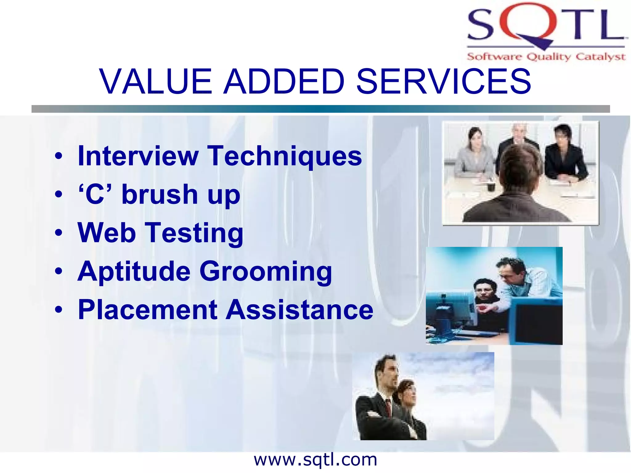 VALUE ADDED SERVICES Interview Techniques ‘ C’ brush up Web Testing Aptitude Grooming Placement Assistance 