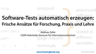 @AndreasZeller
Software-Tests automatisch erzeugen:
Frische Ansätze für Forschung, Praxis und Lehre
Andreas Zeller
CISPA Helmholtz-Zentrum für Informationssicherheit
www.fuzzingbook.org
 