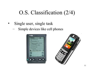O.S. Classification (2/4) Single user, single task Simple devices like cell phones 