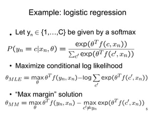 Example: logistic regression Let y n   2  {1,…,C} be given by a softmax Maximize conditional log likelihood  “ Max margin” solution 