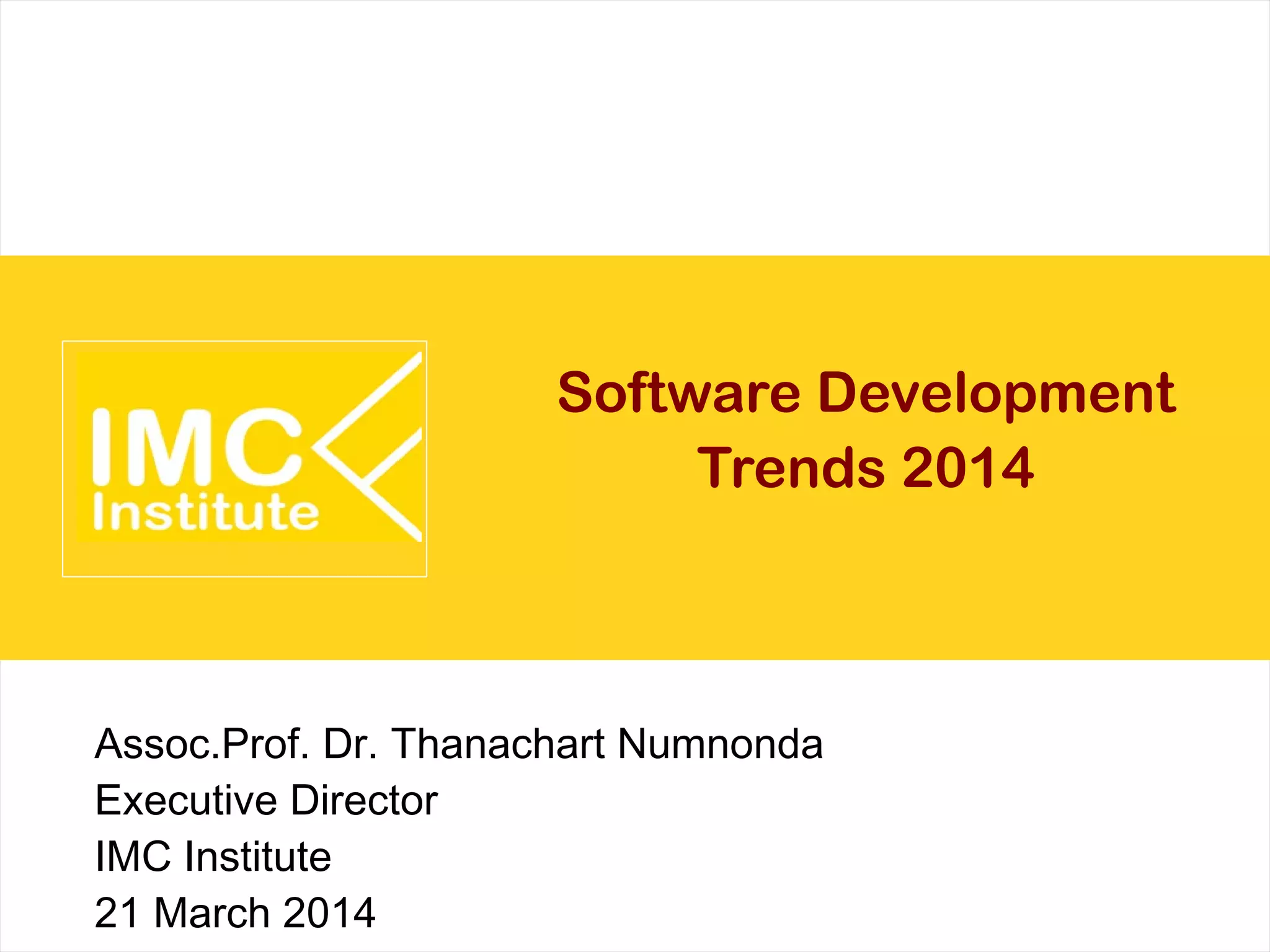 Software Development
Trends 2014
Assoc.Prof. Dr. Thanachart Numnonda
Executive Director
IMC Institute
21 March 2014
 
