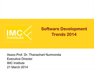 Software Development
Trends 2014
Assoc.Prof. Dr. Thanachart Numnonda
Executive Director
IMC Institute
21 March 2014
 
