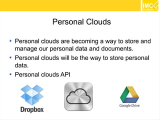 29
Personal Clouds
Personal clouds are becoming a way to store and
manage our personal data and documents.
Personal clouds will be the way to store personal
data.
Personal clouds API
 