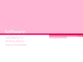 Software
Actividad nº11
Stefania Piparo
Naara Fernández
 