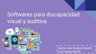 Softwares para discapacidad
visual y auditiva
Maria Jose Dueñas Briseño
Adi Frumer Morfín
 