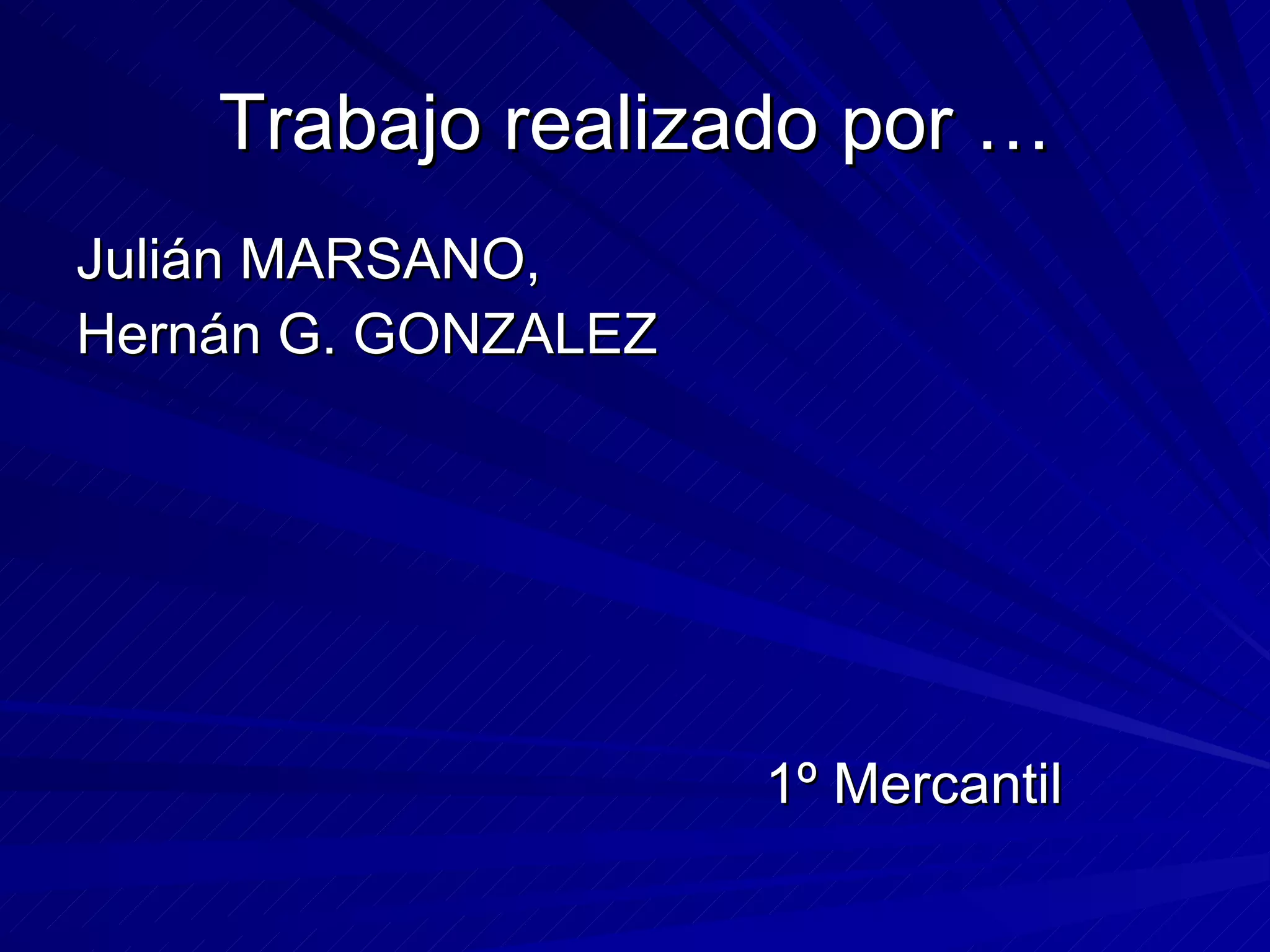 Trabajo realizado por … Julián MARSANO,  Hernán G. GONZALEZ 1º Mercantil 