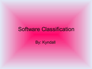 Software Classification By: Kyndall  
