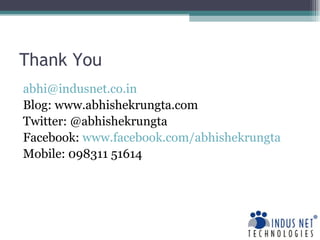 Thank You [email_address] Blog: www.abhishekrungta.com Twitter: @abhishekrungta Facebook:  www.facebook.com/abhishekrungta Mobile: 098311 51614 