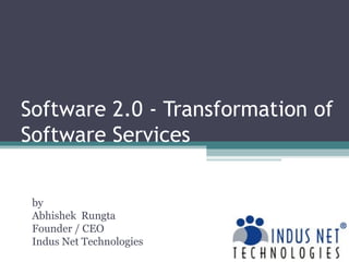 Software 2.0 - Transformation of Software Services by  Abhishek  Rungta Founder / CEO Indus Net Technologies 