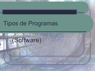Tema 1.2 Software 1 Tipos de Programas (Software) 