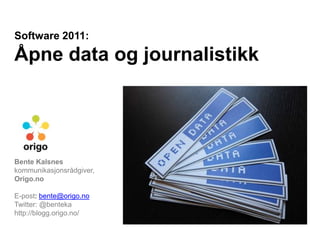 Software 2011: Åpne data og journalistikk Bente Kalsneskommunikasjonsrådgiver,  Origo.no E-post: bente@origo.noTwitter: @benteka http://blogg.origo.no/ 