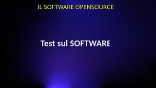 IL SOFTWARE OPENSOURCE
Test sul SOFTWARE
 