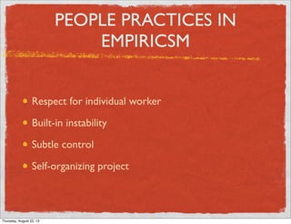 PEOPLE PRACTICES IN
EMPIRICSM
Respect for individual worker
Built-in instability
Subtle control
Self-organizing project
Thursday, August 22, 13
 