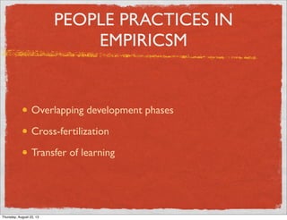 PEOPLE PRACTICES IN
EMPIRICSM
Overlapping development phases
Cross-fertilization
Transfer of learning
Thursday, August 22, 13
 