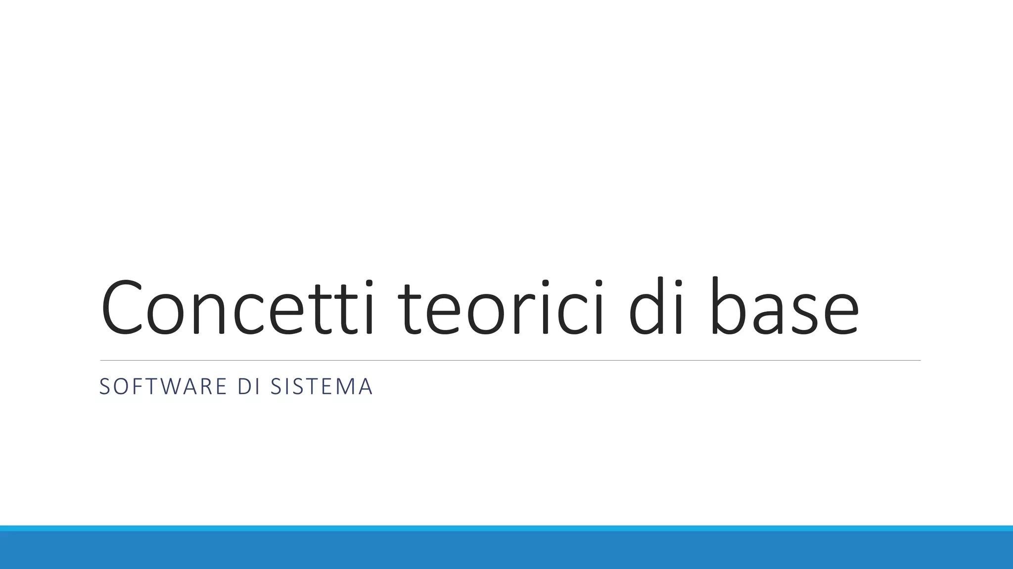 Concetti teorici di base
SOFTWARE DI SISTEMA
 