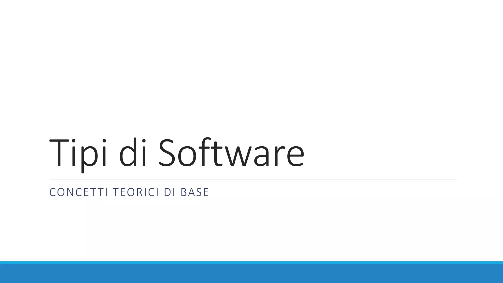 Tipi di Software
CONCETTI TEORICI DI BASE
 