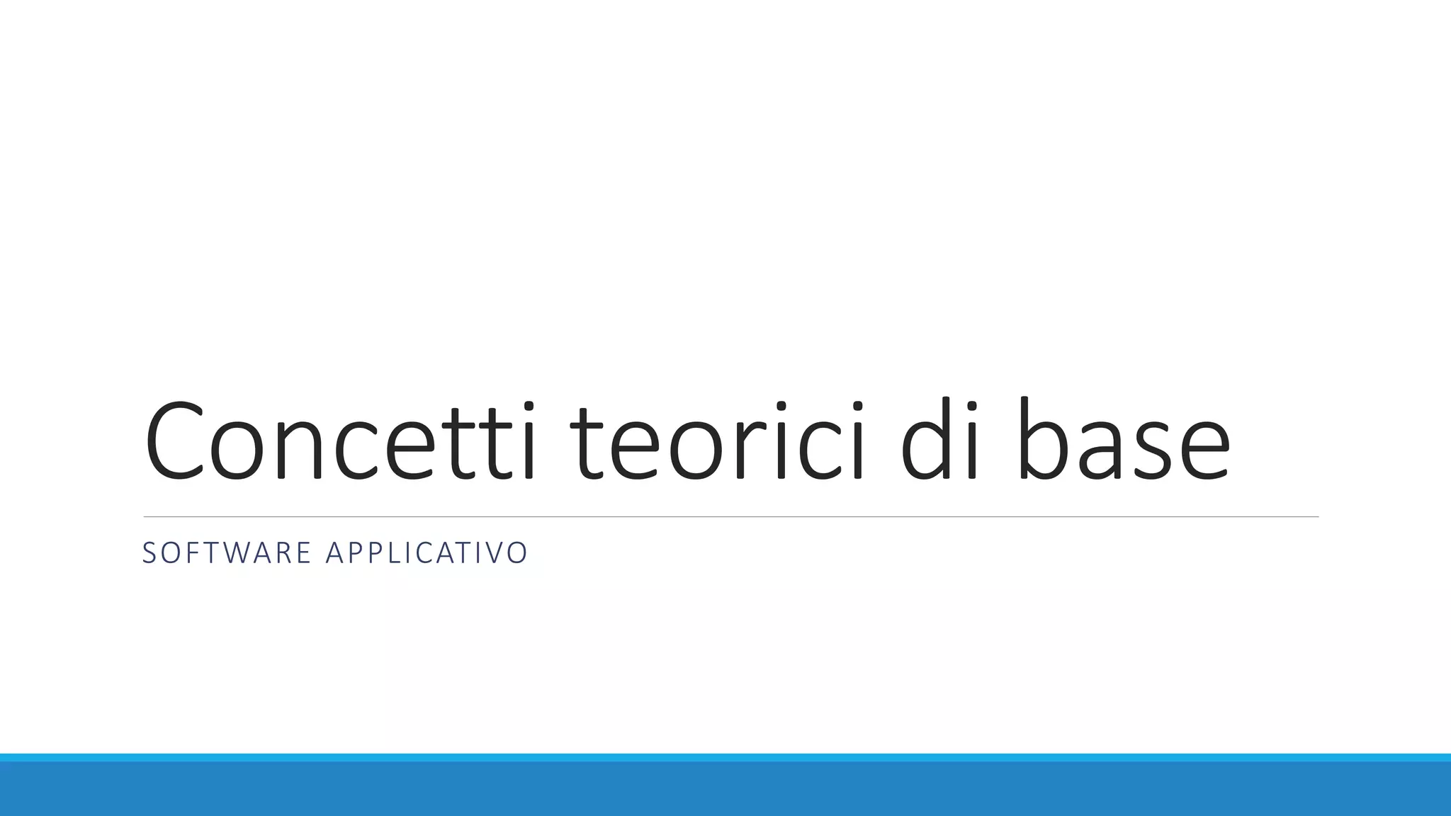 Concetti teorici di base
SOFTWARE APPLICATIVO
 
