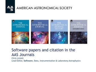Software papers and citation in the
AAS Journals
Chris Lintott
Lead Editor, Software, Data, Instrumentation & Laboratory Astrophysics
 