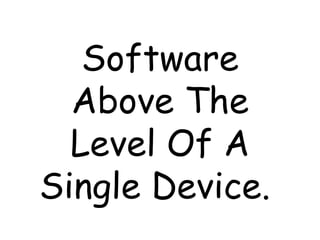 Software
  Above The
  Level Of A
Single Device.
 