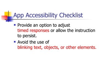 App Accessibility Checklist Provide an option to adjust  timed responses  or allow the instruction to persist.  Avoid the use of  blinking text, objects, or other elements.   