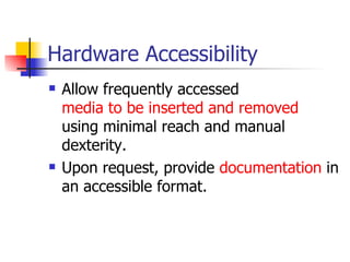 Hardware Accessibility Allow frequently accessed  media to be inserted and removed  using minimal reach and manual dexterity. Upon request, provide  documentation  in an accessible format. 
