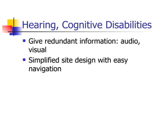 Hearing, Cognitive Disabilities Give redundant information: audio, visual Simplified site design with easy navigation 