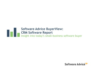 Software Advice BuyerView:
CRM Software Report
Insight into today’s small-business software buyer
 